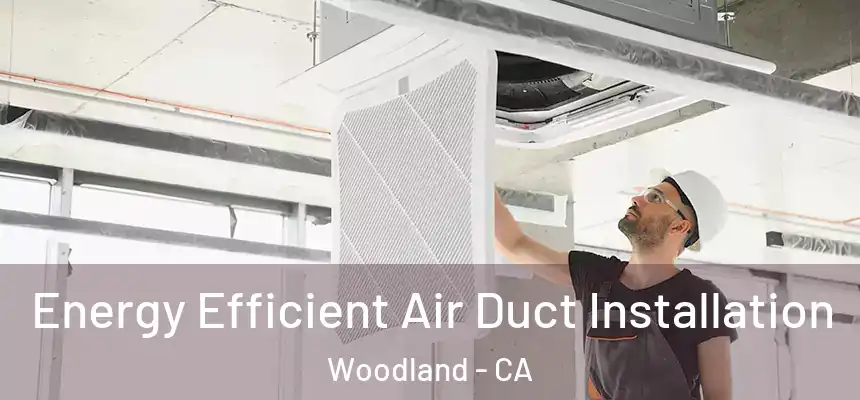  Energy Efficient Air Duct Installation Woodland - CA