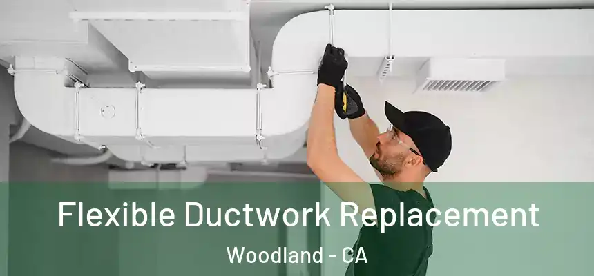 Flexible Ductwork Replacement Woodland - CA